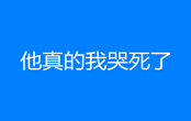 他真的我哭死了是什么梗 他真的我哭死了梗出自哪里