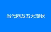 當代網(wǎng)友五大現(xiàn)狀是什么意思 當代網(wǎng)友五大現(xiàn)狀梗出自哪里